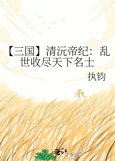 【三國】清沅帝紀:峦世收盡天下名士
