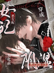 穿成恶女配,绑定阴湿反派黑化前/糟糕,失手救赎了阴湿反派